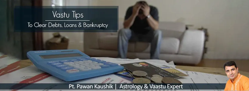Vastu Tips to resolve Debts, Loans & Bankruptcy