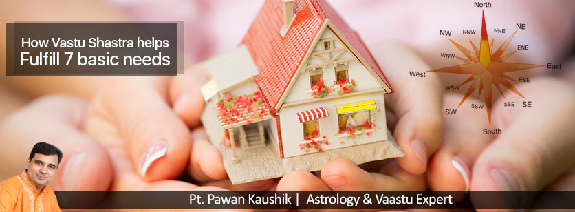 How Vastu Shastra helps Fulfil 7 basic needs