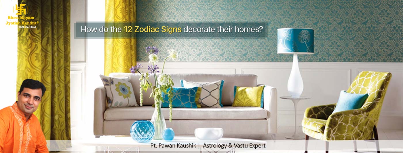 How do the 12 Zodiac Signs decorate their homes?