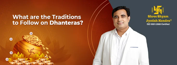 What are the Traditions to Follow on Dhanteras?