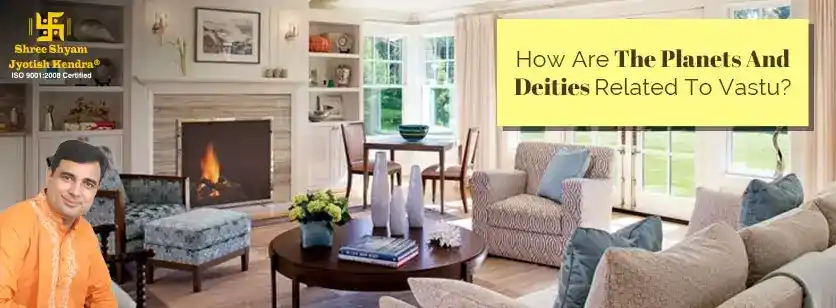 How Are The Planets And Deities Related To Vastu?