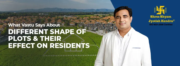 What Vastu Says About Different Shape Of Plots And Their Effect On Residents?