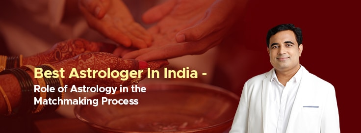 Best Astrologer In India – Role of Astrology in the Matchmaking Process