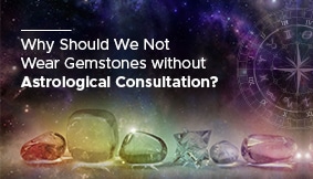 Why Should We Not Wear Gemstones without Astrological Consultation?