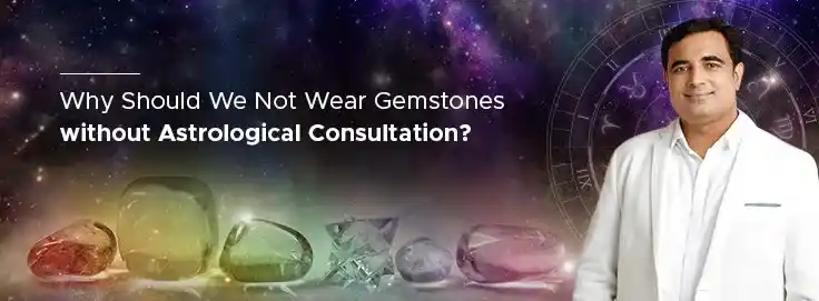 Why Should We Not Wear Gemstones without Astrological Consultation?