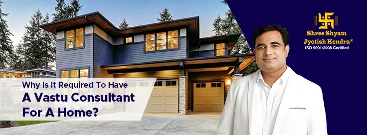 Why Is It Required To Have A Vastu Consultant For A Home?
