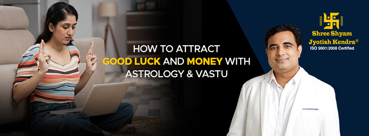 how to attract good luck and money with astrology & vastu