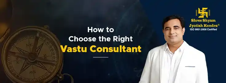 How to Choose the Right Vastu Consultant