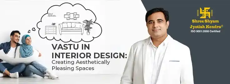 Vastu in Interior Design: Creating Aesthetically Pleasing Spaces