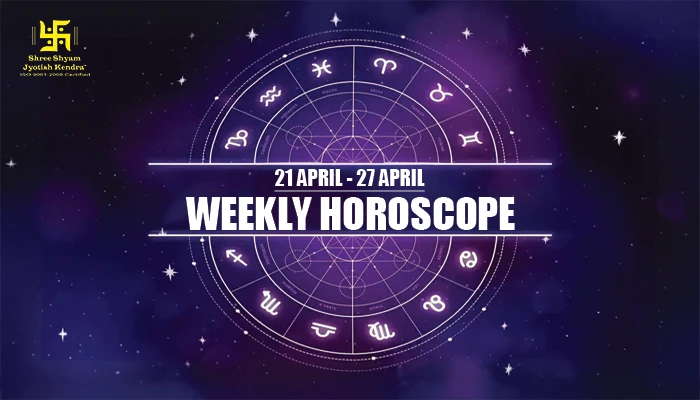 Weekly Horoscope 21st April- 27th April