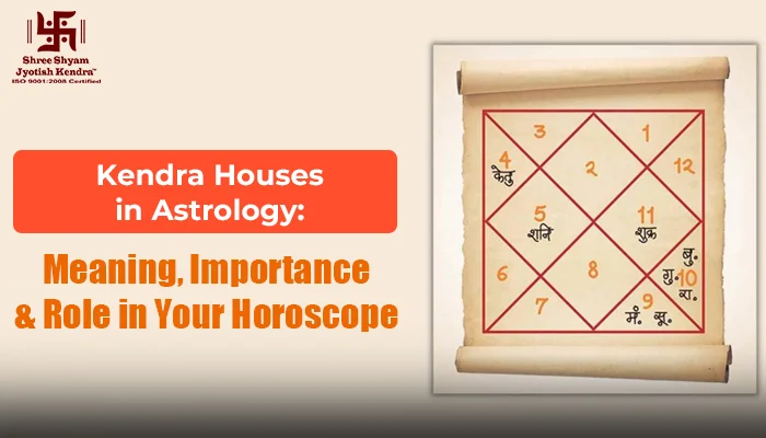 Kendra Houses in Astrology: Meaning, Importance, & How They Shape Your Life and Career
