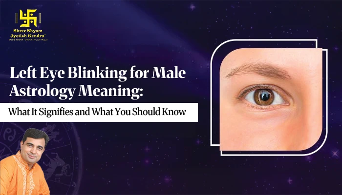 Left Eye Blinking for Male Astrology Meaning: What It Signifies and What You Should Know
