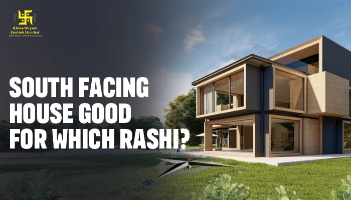 South Facing House Good for Which Rashi? Vastu Insights for Every Zodiac Sign
