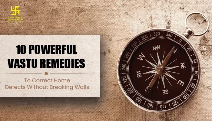 10 Powerful Vastu Remedies to Correct Home Defects Without Breaking Walls