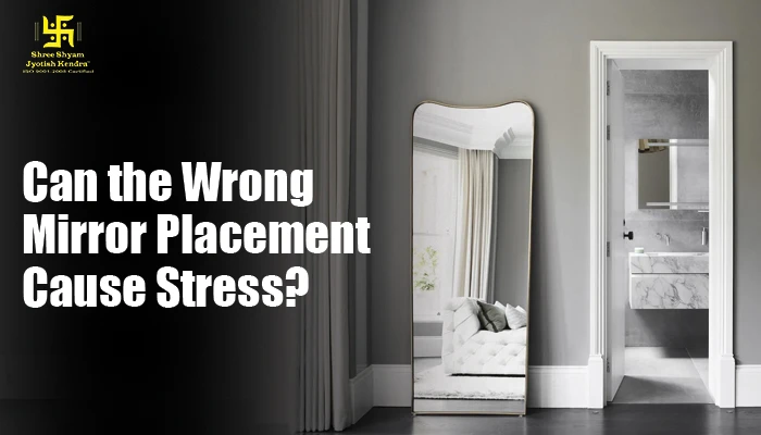 Can the Wrong Mirror Placement Cause Stress? Here’s What to Know