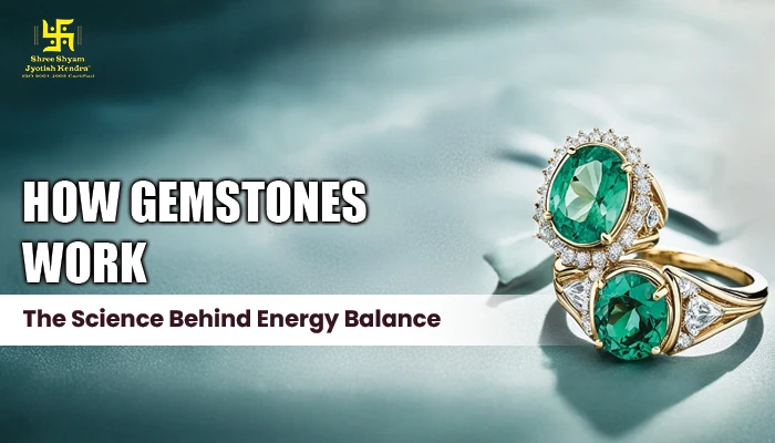 How Gemstones Work: The Science Behind Their Energy Balance How Gemstones Work The Science Behind Their Energy Balance
