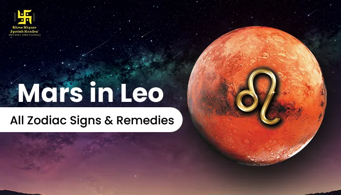 Mars Transit in Leo 2025: Powerful Transit Dates, Effects on All Zodiac Signs & Remedies