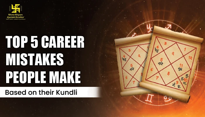Top 5 Career Mistakes People Make Based on their Kundli—and How to Avoid Them