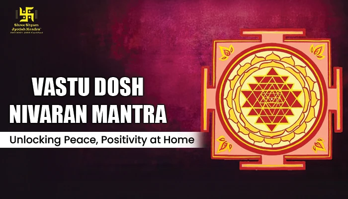 Vastu Dosh Nivaran Mantra: Unlocking Peace, Positivity & Prosperity at Home