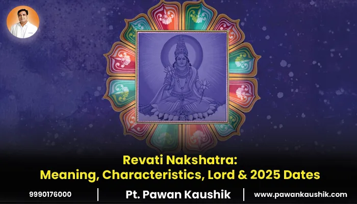 Revati Nakshatra: Meaning, Characteristics, Lord & 2025 Dates