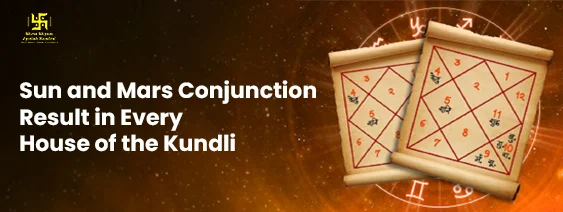 Sun and Mars Conjunction Result in Every House of the Kundli Sun and Mars Conjunction Result in Every House of the Kundli