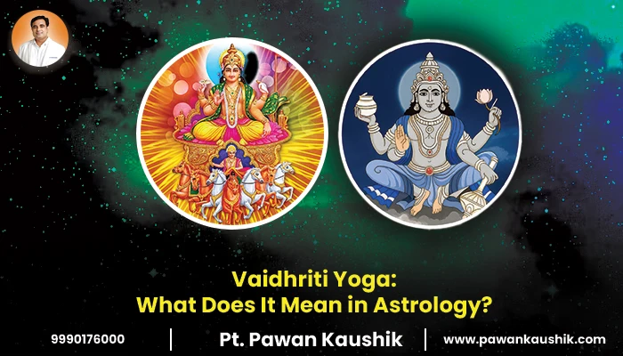Vaidhriti Yoga: What Does It Mean in Astrology? Vaidhriti Yoga