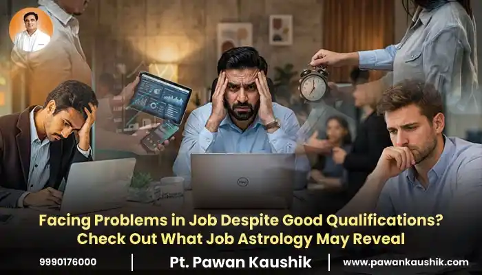 Facing Problems in Job Despite Good Qualifications? Check Out What Job Astrology May Reveal