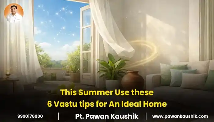 This Summer Use these 6 Vastu tips for An Ideal Home