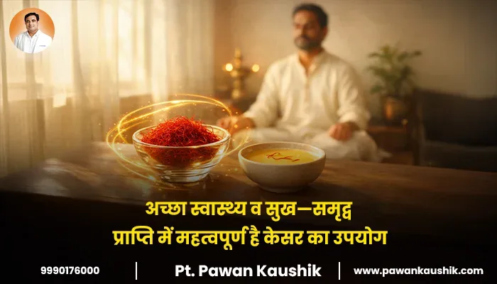 अच्छा स्वास्थ्य व सुख—समृद्वि प्राप्ति में महत्वपूर्ण है केसर का उपयोग