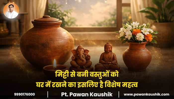 मिट्टी से बनी वस्तुओं को घर में रखने का इसलिए है विशेष महत्व