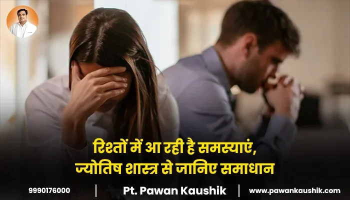 रिश्तों में आ रही है  समस्याएं, ज्योतिष शास्त्र से जानिए समाधान 