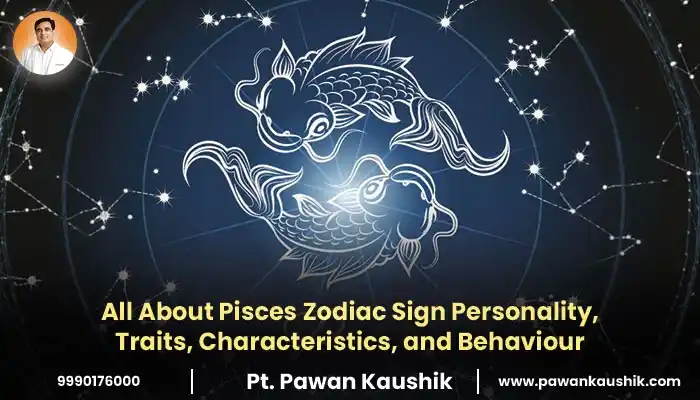 All About Pisces Zodiac Sign Personality, Traits, Characteristics, and Behaviour