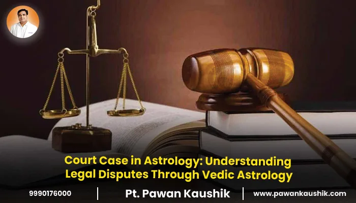 Court Case in Astrology: Understanding Legal Disputes Through Vedic Astrology